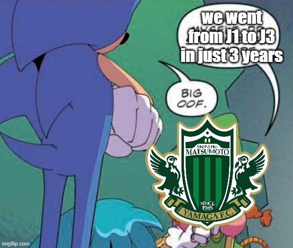 big oof for matsumoto yamaga fc | we went from J1 to J3 in just 3 years | image tagged in sonic big oof,soccer | made w/ Imgflip meme maker