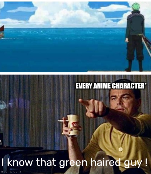Leonardo pointing | EVERY ANIME CHARACTER*; I know that green haired guy ! | image tagged in leonardo pointing,memes,funny memes,funny,anime meme,anime | made w/ Imgflip meme maker
