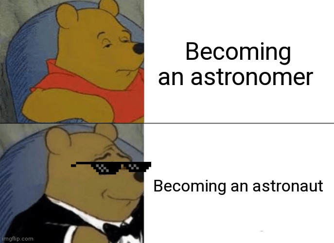 Tuxedo Winnie The Pooh Meme | Becoming an astronomer; Becoming an astronaut | image tagged in memes,tuxedo winnie the pooh | made w/ Imgflip meme maker