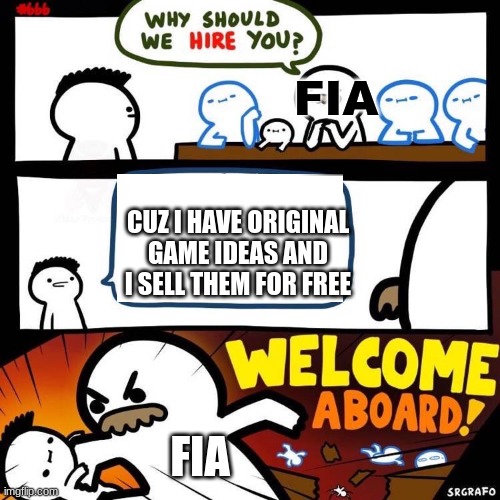 Welcome Aboard |  FIA; CUZ I HAVE ORIGINAL GAME IDEAS AND I SELL THEM FOR FREE; FIA | image tagged in welcome aboard | made w/ Imgflip meme maker