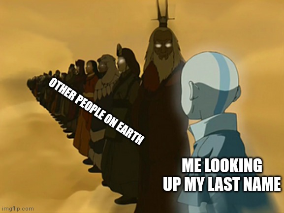 It hits different :0 | OTHER PEOPLE ON EARTH; ME LOOKING UP MY LAST NAME | image tagged in avatar the last airbender,avatar cycle,avatar | made w/ Imgflip meme maker