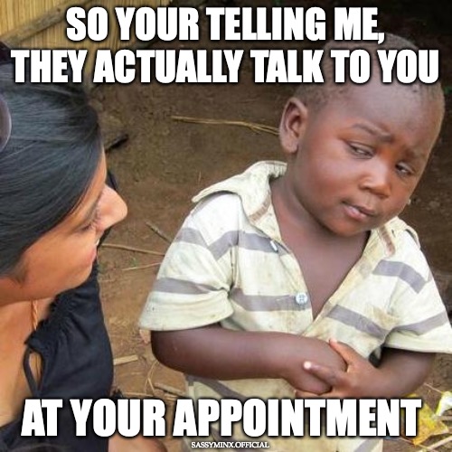 Getting your nails done by an Aussie nail tech | SO YOUR TELLING ME, THEY ACTUALLY TALK TO YOU; AT YOUR APPOINTMENT; SASSYMINX.OFFICIAL | image tagged in memes,third world skeptical kid | made w/ Imgflip meme maker
