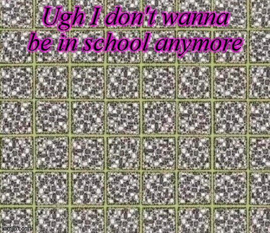 aaaaaaaaa | Ugh I don't wanna be in school anymore | made w/ Imgflip meme maker