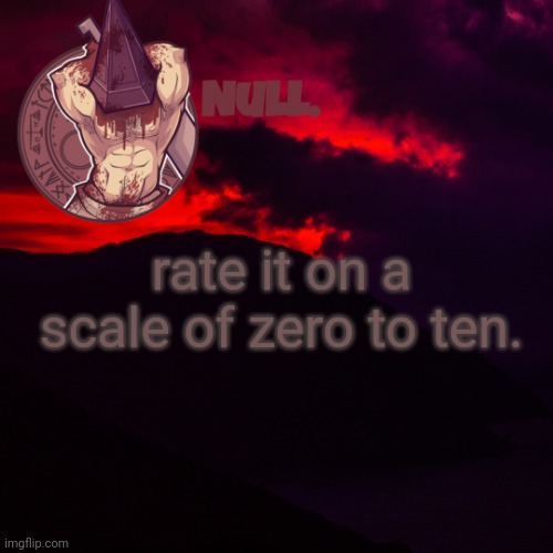 rate it on a scale of zero to ten. | made w/ Imgflip meme maker