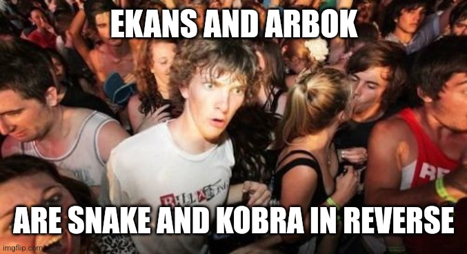 Sudden Clarity Clarence Meme | EKANS AND ARBOK; ARE SNAKE AND KOBRA IN REVERSE | image tagged in memes,sudden clarity clarence | made w/ Imgflip meme maker