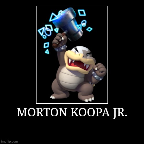Morton Koopa Jr. | MORTON KOOPA JR. | | image tagged in demotivationals,super mario bros,morton koopa jr | made w/ Imgflip demotivational maker