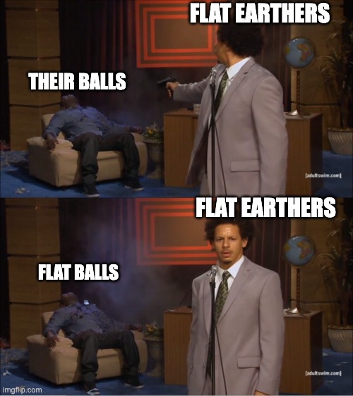 Who Killed Hannibal | FLAT EARTHERS; THEIR BALLS; FLAT EARTHERS; FLAT BALLS | image tagged in memes,who killed hannibal | made w/ Imgflip meme maker