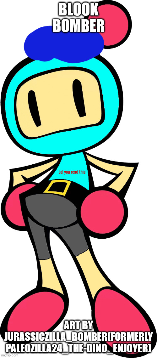 Blook Bomber, a Bomberman OC redraw | BLOOK BOMBER; ART BY JURASSICZILLA_BOMBER(FORMERLY PALEOZILLA24_THE-DINO_ENJOYER) | image tagged in blook bomber | made w/ Imgflip meme maker