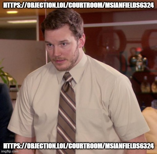 https://objection.lol/courtroom/MSIANFIELDS6324 | HTTPS://OBJECTION.LOL/COURTROOM/MSIANFIELDS6324; HTTPS://OBJECTION.LOL/COURTROOM/MSIANFIELDS6324 | image tagged in memes,afraid to ask andy | made w/ Imgflip meme maker