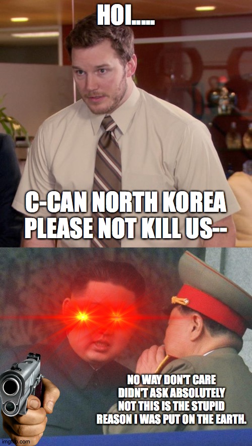 um. | HOI..... C-CAN NORTH KOREA PLEASE NOT KILL US--; NO WAY DON'T CARE DIDN'T ASK ABSOLUTELY NOT THIS IS THE STUPID REASON I WAS PUT ON THE EARTH. | image tagged in afraid to ask andy,hungry kim jong un,dont care,didn't ask,kim jong un has no sanity,funny memes | made w/ Imgflip meme maker