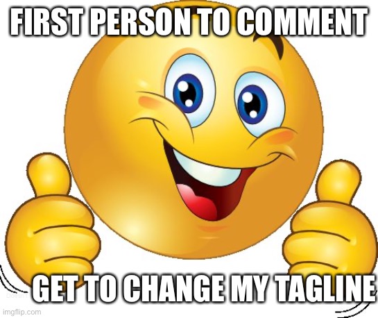 Thumbs up emoji | FIRST PERSON TO COMMENT; GET TO CHANGE MY TAGLINE; Doesn’t | image tagged in thumbs up emoji | made w/ Imgflip meme maker