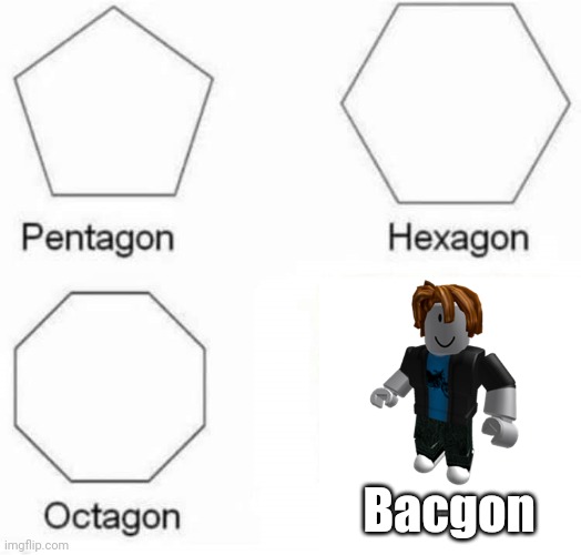 Bacgon | Bacgon | image tagged in pentagon,too funny | made w/ Imgflip meme maker