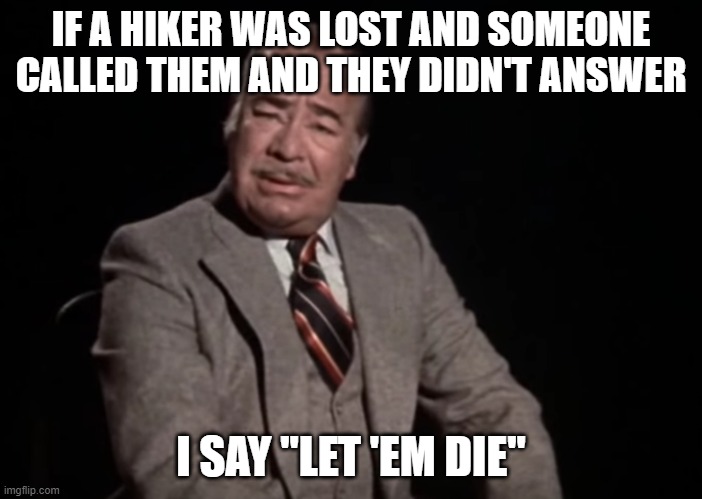 I Say Let 'Em Crash | IF A HIKER WAS LOST AND SOMEONE CALLED THEM AND THEY DIDN'T ANSWER I SAY "LET 'EM DIE" | image tagged in i say let 'em crash | made w/ Imgflip meme maker