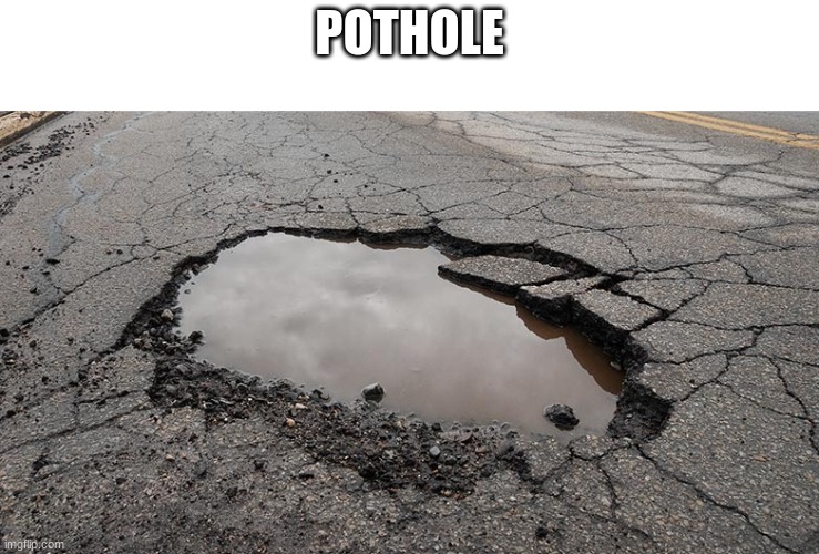 yes | POTHOLE | image tagged in memes,pothole | made w/ Imgflip meme maker