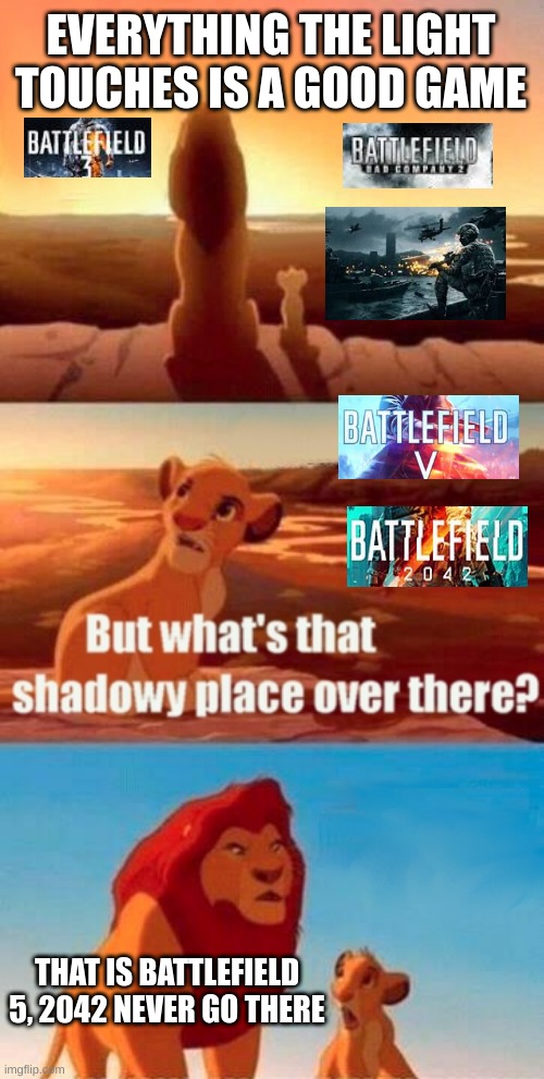 Simba Shadowy Place Meme | EVERYTHING THE LIGHT TOUCHES IS A GOOD GAME; THAT IS BATTLEFIELD 5, 2042 NEVER GO THERE | image tagged in memes,simba shadowy place | made w/ Imgflip meme maker