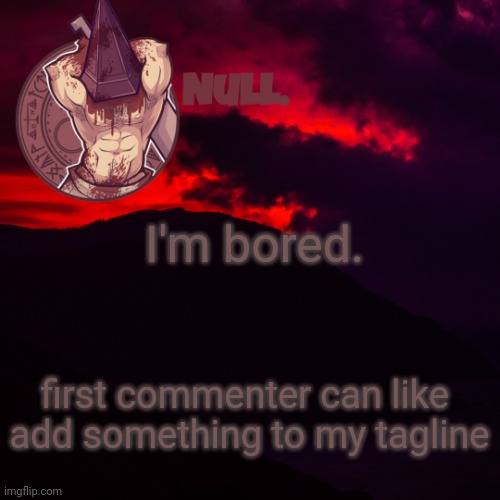 I'm bored. first commenter can like 
add something to my tagline | made w/ Imgflip meme maker