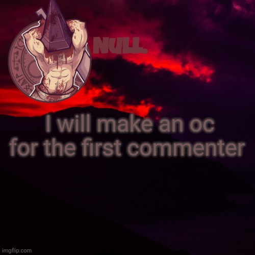 I will make an oc for the first commenter | made w/ Imgflip meme maker