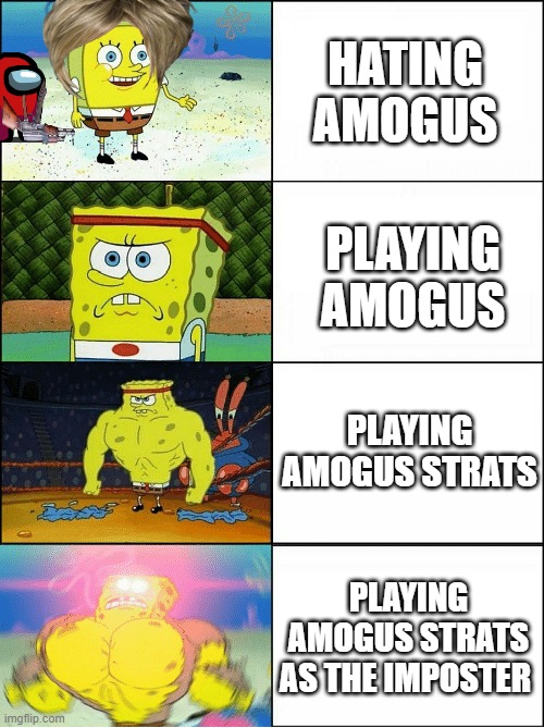 Sponge Finna Commit Muder | HATING AMOGUS; PLAYING AMOGUS; PLAYING AMOGUS STRATS; PLAYING AMOGUS STRATS AS THE IMPOSTER | image tagged in sponge finna commit muder | made w/ Imgflip meme maker