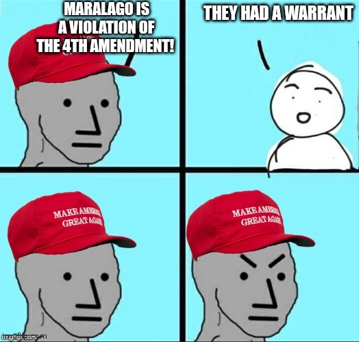 Overheard a trump claim on the news and couldn't help myself | MARALAGO IS A VIOLATION OF THE 4TH AMENDMENT! THEY HAD A WARRANT | image tagged in maga npc an an0nym0us template | made w/ Imgflip meme maker