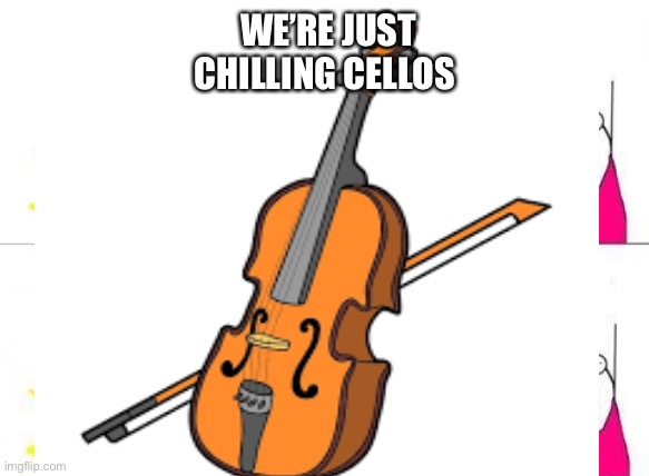 Chilling cellos | WE’RE JUST CHILLING CELLOS | image tagged in orchestra,cellos,this should be on a green background tee-shirt | made w/ Imgflip meme maker