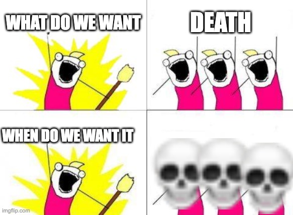 inspired from asdfmovie |  WHAT DO WE WANT; DEATH; WHEN DO WE WANT IT | image tagged in memes,what do we want,asdfmovie | made w/ Imgflip meme maker