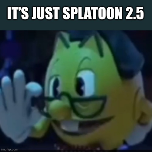Splatoon got us like | IT’S JUST SPLATOON 2.5 | image tagged in pacnerd,splatoon | made w/ Imgflip meme maker