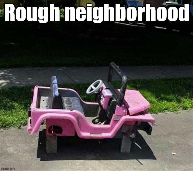 Rough neighborhood | image tagged in neighborhood | made w/ Imgflip meme maker