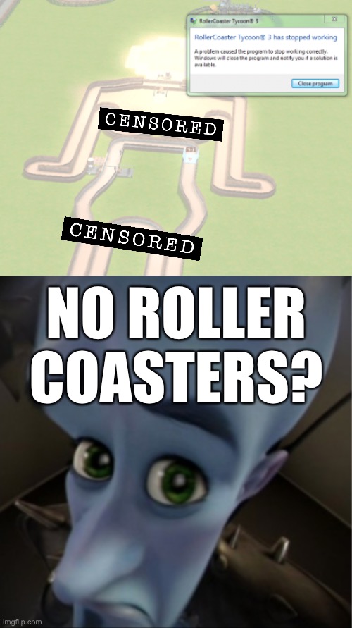 Task failed successfully in RCT3 | NO ROLLER COASTERS? | image tagged in megamind peeking,rollercoaster tycoon,memes,megamind no bitches,funny,task failed successfully | made w/ Imgflip meme maker
