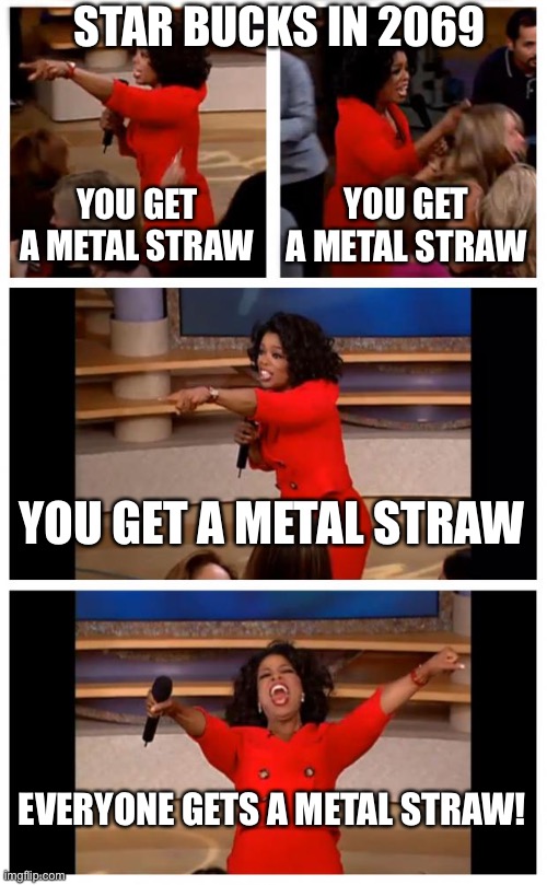 LET’S PRAY! | STAR BUCKS IN 2069; YOU GET A METAL STRAW; YOU GET A METAL STRAW; YOU GET A METAL STRAW; EVERYONE GETS A METAL STRAW! | image tagged in memes,oprah you get a car everybody gets a car | made w/ Imgflip meme maker