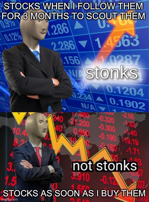 Every. Single. Time. | STOCKS WHEN I FOLLOW THEM FOR 3 MONTHS TO SCOUT THEM; STOCKS AS SOON AS I BUY THEM | image tagged in not stonks,stonks,stocks,money,memes | made w/ Imgflip meme maker