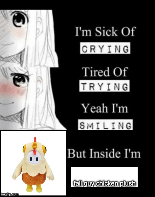 gamong | fall guy chicken plush | image tagged in i'm sick of crying | made w/ Imgflip meme maker