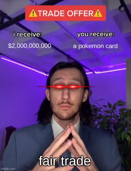 Trade Offer | $2,000,000,000; a pokemon card; fair trade | image tagged in trade offer | made w/ Imgflip meme maker