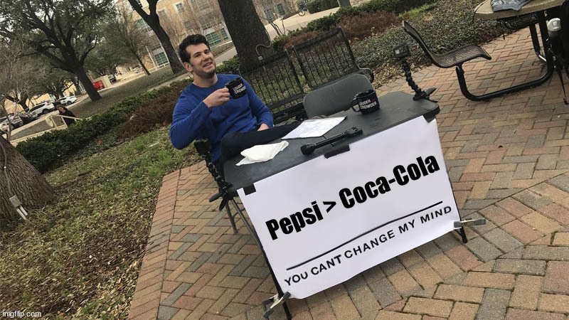 You can't change my mind | Pepsi > Coca-Cola | image tagged in you can't change my mind,pepsi,coca-cola | made w/ Imgflip meme maker