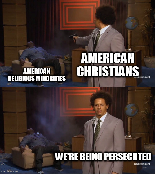 The Majority That Thinks It's Being Persecuted | AMERICAN CHRISTIANS; AMERICAN RELIGIOUS MINORITIES; WE'RE BEING PERSECUTED | image tagged in memes,who killed hannibal,persecution,persecuted,christianity,majority | made w/ Imgflip meme maker