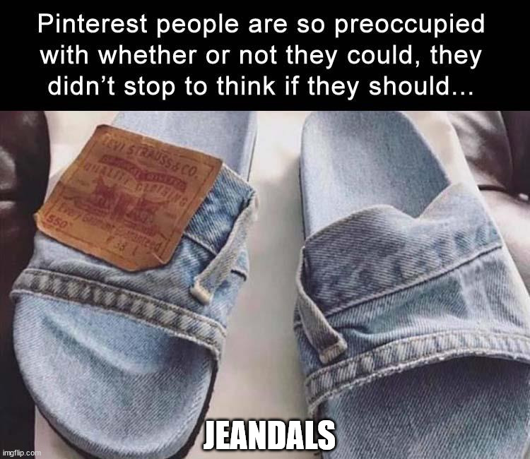 JEANDALS | image tagged in jeans | made w/ Imgflip meme maker