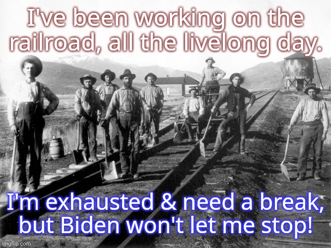 Kind of like Reagan & the air traffic controllers. | I've been working on the railroad, all the livelong day. I'm exhausted & need a break, but Biden won't let me stop! | image tagged in railroad workers,strike,presidential,executive orders,labor,union | made w/ Imgflip meme maker