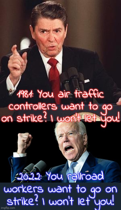 There you go again. | 1981: You air traffic controllers want to go on strike? I won't let you! 2022: You railroad workers want to go on strike? I won't let you! | image tagged in angry reagan,angry joe biden template,labor,union,presidential,executive orders | made w/ Imgflip meme maker