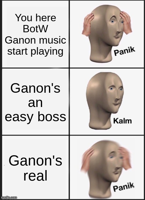 Panik Kalm Panik | You here BotW Ganon music start playing; Ganon's an easy boss; Ganon's real | image tagged in memes,panik kalm panik | made w/ Imgflip meme maker