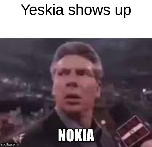 wtf | Yeskia shows up; NOKIA | image tagged in x when x walks in,nokia,yeskia | made w/ Imgflip meme maker