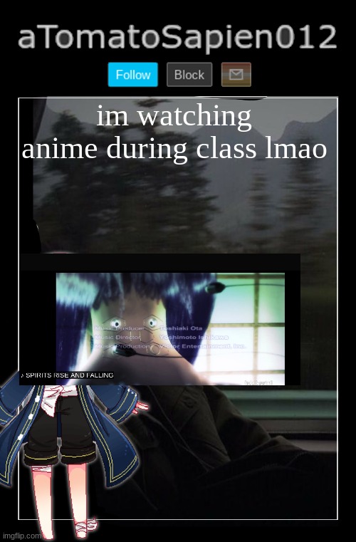 aTomatoSapien012 | im watching anime during class lmao | image tagged in atomatosapien012 | made w/ Imgflip meme maker