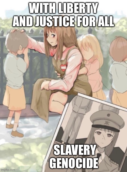 Anime Girl War Criminal | WITH LIBERTY AND JUSTICE FOR ALL SLAVERY GENOCIDE | image tagged in anime girl war criminal | made w/ Imgflip meme maker