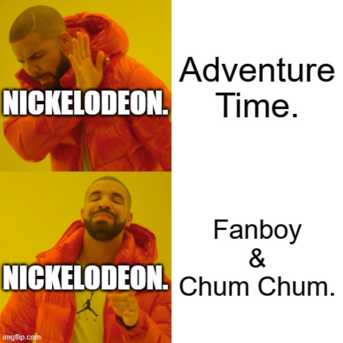 Nickelodeon. | Adventure Time. NICKELODEON. Fanboy & Chum Chum. NICKELODEON. | image tagged in memes,drake hotline bling | made w/ Imgflip meme maker