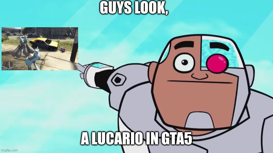 guys | GUYS LOOK, A LUCARIO IN GTA5 | image tagged in guys look a birdie | made w/ Imgflip meme maker