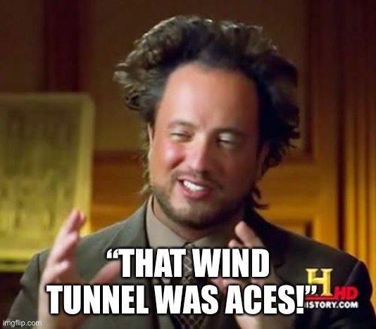 Ancient Aliens | “THAT WIND TUNNEL WAS ACES!” | image tagged in memes,ancient aliens | made w/ Imgflip meme maker