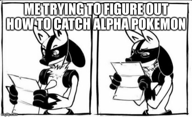 true story | ME TRYING TO FIGURE OUT HOW TO CATCH ALPHA POKEMON | image tagged in confused lucario | made w/ Imgflip meme maker