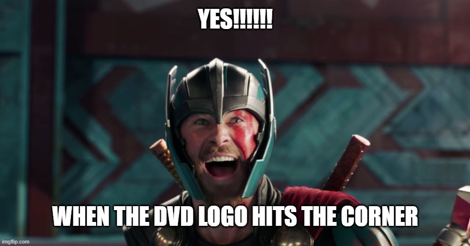 Thor yes meme | YES!!!!!! WHEN THE DVD LOGO HITS THE CORNER | image tagged in thor yes meme | made w/ Imgflip meme maker