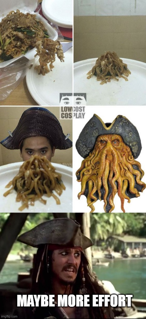 IT'S THE HAT | MAYBE MORE EFFORT | image tagged in jack what,pirates of the caribbean,davy jones,cosplay | made w/ Imgflip meme maker