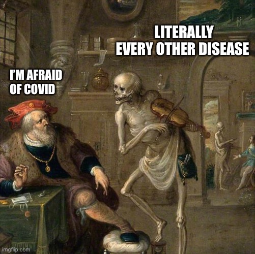 LITERALLY EVERY OTHER DISEASE; I’M AFRAID OF COVID | image tagged in covid-19 | made w/ Imgflip meme maker