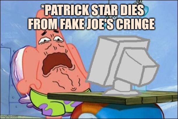 Patrick Star cringing | *PATRICK STAR DIES FROM FAKE JOE'S CRINGE | image tagged in patrick star cringing | made w/ Imgflip meme maker