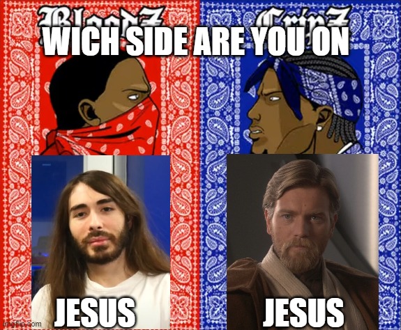 i vote jesus | WICH SIDE ARE YOU ON; JESUS; JESUS | image tagged in which side are you on,memes,obi wan kenobi | made w/ Imgflip meme maker